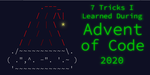 7 Tricks I Learned During Advent of Code 2020