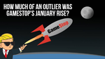 $GME To The Moon: How Much of an Outlier Was Gamestop's January Rise?